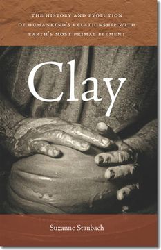 portada Clay: The History and Evolution of Humankind's Relationship with Earth's Most Primal Element (en Inglés)