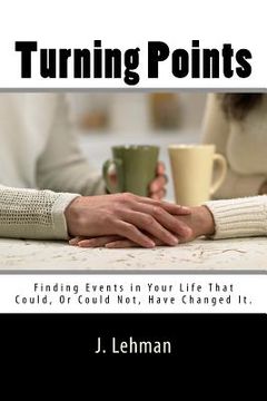 portada Turning Points: Finding Events in Your Life That Could, Or Could Not, Have Changed It. (en Inglés)
