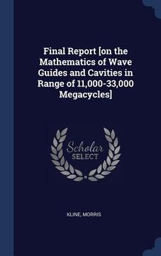 portada Final Report [on the Mathematics of Wave Guides and Cavities in Range of 11,000-33,000 Megacycles] (en Inglés)