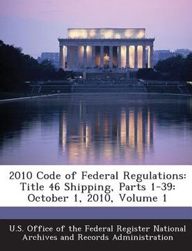 portada 2010 Code of Federal Regulations: Title 46 Shipping, Parts 1-39: October 1, 2010, Volume 1 (en Inglés)