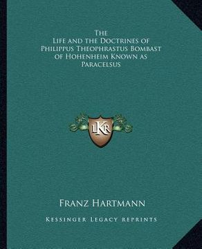 portada the life and the doctrines of philippus theophrastus bombast of hohenheim known as paracelsus (en Inglés)