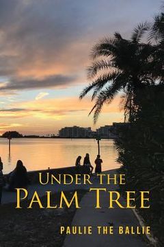 portada Under The Palm Tree: A Journey from Childhood to Retirement (en Inglés)