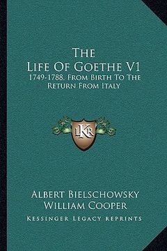portada the life of goethe v1: 1749-1788, from birth to the return from italy (en Inglés)