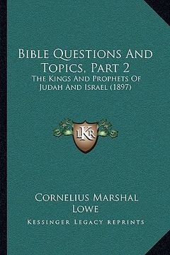 portada bible questions and topics, part 2: the kings and prophets of judah and israel (1897) (en Inglés)
