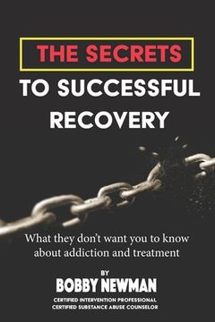 portada Secrets to Successful Recovery: What THEY don't want you to know about addiction and treatment (en Inglés)