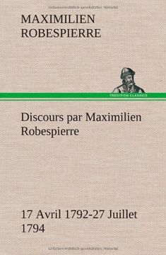 portada Discours par Maximilien Robespierre - 17 Avril 1792-27 Juillet 1794 (French Edition)