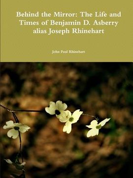 portada Behind the Mirror: The Life and Times of Benjamin D. Asberry alias Joseph Rhinehart