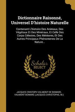 portada Dictionnaire Raisonné, Universel D'histoire Naturelle: Contenant L'histoire Des Animaux, Des Végétaux Et Des Minéraux, Et Celle Des Corps Célestes, De (in French)