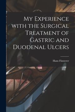 portada My Experience With the Surgical Treatment of Gastric and Duodenal Ulcers (en Inglés)