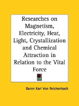 portada researches on magnetism, electricity, heat, light, crystallization and chemical attraction in relation to the vital force (in English)
