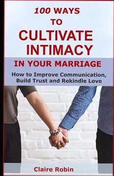 portada 100 Ways to Cultivate Intimacy in Your Marriage: How to Improve Communication, Build Trust and Rekindle Love (en Inglés)