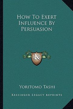 portada how to exert influence by persuasion (en Inglés)