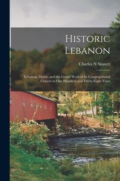 portada Historic Lebanon; Lebanon, Maine, and the Grand Work of its Congregational Church in one Hundred and Thirty-eight Years (en Inglés)