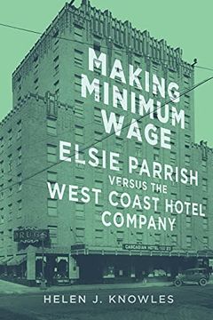 portada Making Minimum Wage: Elsie Parrish Versus the West Coast Hotel Company (4) (Studies in American Constitutional Heritage) 