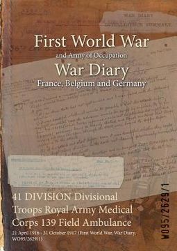 portada 41 DIVISION Divisional Troops Royal Army Medical Corps 139 Field Ambulance: 21 April 1916 - 31 October 1917 (First World War, War Diary, WO95/2629/1)