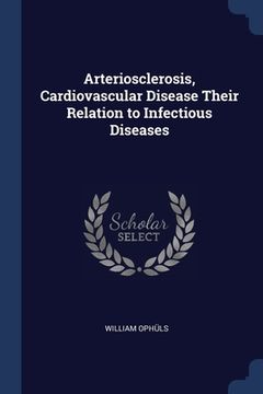 portada Arteriosclerosis, Cardiovascular Disease Their Relation to Infectious Diseases (en Inglés)