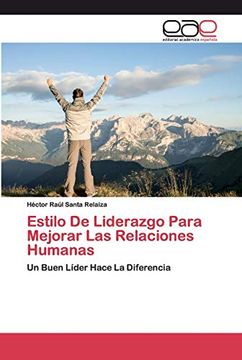 portada Estilo de Liderazgo Para Mejorar las Relaciones Humanas: Un Buen Líder Hace la Diferencia