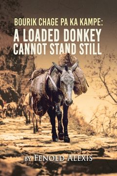 portada Bourik Chage Pa Ka Kampe A loaded Donkey Cannot Stand Still (en Inglés)