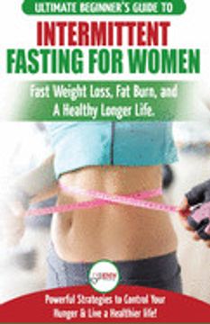 portada Intermittent Fasting for Women: The Ultimate Beginner's Guide to Fast Weight Loss, fat Burn, and a Healthy Longer Life. Powerful Strategies to Control Your Hunger & Live a Healthier Life! (in English)