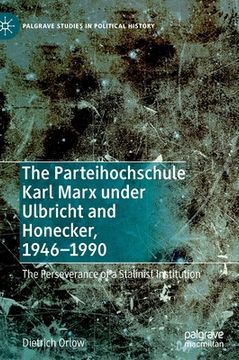 portada The Parteihochschule Karl Marx Under Ulbricht and Honecker, 1946-1990: The Perseverance of a Stalinist Institution (en Inglés)