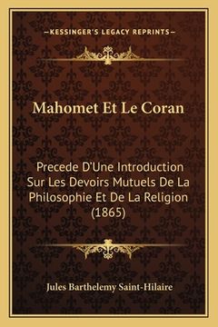 portada Mahomet Et Le Coran: Precede D'Une Introduction Sur Les Devoirs Mutuels De La Philosophie Et De La Religion (1865) (en Francés)