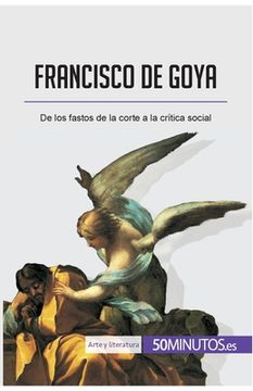 portada Francisco de Goya: De los fastos de la corte a la crítica social