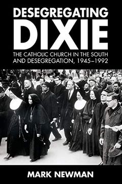 portada Desegregating Dixie: The Catholic Church in the South and Desegregation, 1945-1992 (en Inglés)