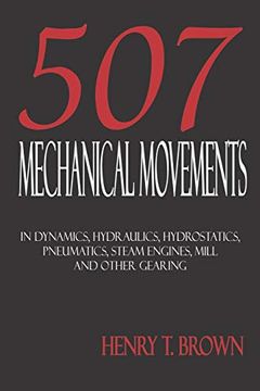 portada 507 Mechanical Movements in Dynamics, Hydraulics, Hydrostatics, Pneumatics, Steam Engines, Mill and Other Gearing (en Inglés)