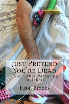 portada Just Pretend You're Dead: (And Other Parenting Insights) (in English)