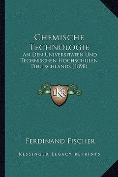 portada Chemische Technologie: An Den Universitaten Und Technischen Hochschulen Deutschlands (1898) (en Alemán)