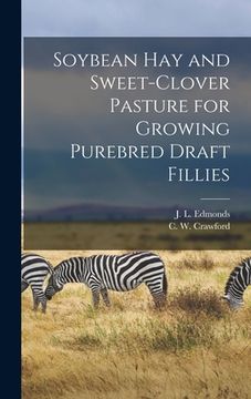 portada Soybean Hay and Sweet-clover Pasture for Growing Purebred Draft Fillies (in English)