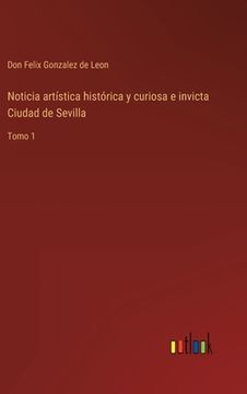 portada Noticia Artística Histórica y Curiosa e Invicta Ciudad de Sevilla: Tomo 1