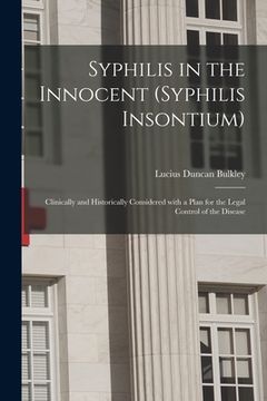 portada Syphilis in the Innocent (syphilis Insontium): Clinically and Historically Considered With a Plan for the Legal Control of the Disease (in English)