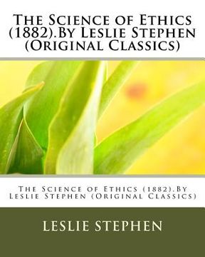 portada The Science of Ethics (1882).By Leslie Stephen (Original Classics)