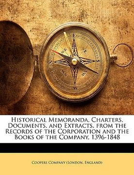 portada historical memoranda, charters, documents, and extracts, from the records of the corporation and the books of the company, 1396-1848 (en Inglés)