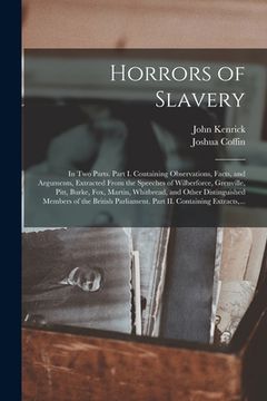 portada Horrors of Slavery: in Two Parts. Part I. Containing Observations, Facts, and Arguments, Extracted From the Speeches of Wilberforce, Grenv (in English)