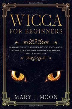 portada Wicca for Beginners: Ultimate Guide to Witchcraft and Wicca Magic. Become a Practioner With Wiccan Rituals, Spells, and Beliefs. 