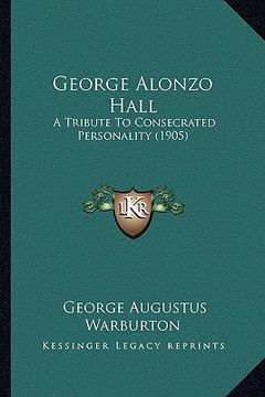 portada george alonzo hall: a tribute to consecrated personality (1905) (en Inglés)