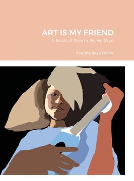 portada Art Is My Friend: A Book of Poems By Ivy Skye (en Inglés)