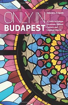 portada Only in Budapest: A Guide to Unique Locations, Hidden Corners and Unusual Objects (Only in Guides) (en Inglés)