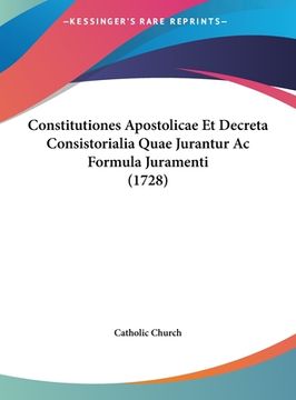 portada Constitutiones Apostolicae Et Decreta Consistorialia Quae Jurantur Ac Formula Juramenti (1728) (en Latin)