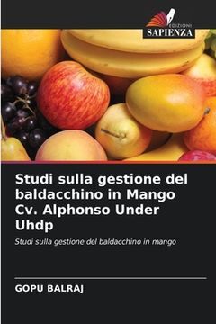 portada Studi sulla gestione del baldacchino in Mango Cv. Alphonso Under Uhdp (en Italiano)