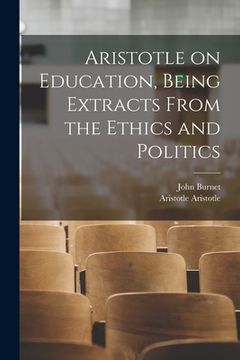 portada Aristotle on Education, Being Extracts From the Ethics and Politics (en Inglés)