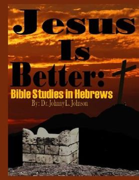 portada Jesus Is Better: Bible Studies in Hebrews (in English)
