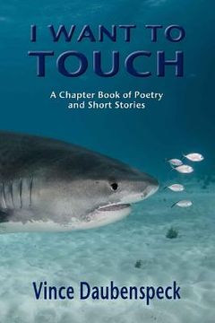 portada I Want To Touch: A Chapbook of Poetry and Short Stories (en Inglés)