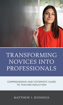 portada Transforming Novices Into Professionals: A Comprehensive and Systematic Guide to Teacher Induction (en Inglés)