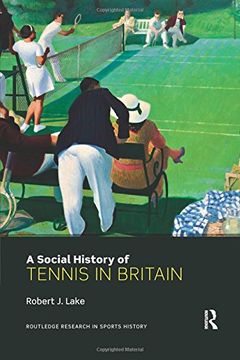 portada A Social History of Tennis in Britain (Routledge Research in Sports History)
