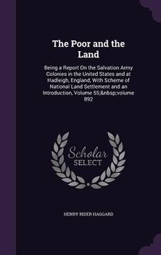 portada The Poor and the Land: Being a Report On the Salvation Army Colonies in the United States and at Hadleigh, England, With Scheme of National L