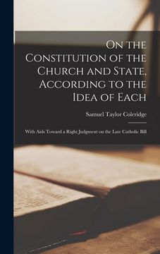 portada On the Constitution of the Church and State, According to the Idea of Each; With Aids Toward a Right Judgment on the Late Catholic Bill