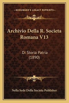 portada Archivio Della R. Societa Romana V13: Di Storia Patria (1890) (en Italiano)